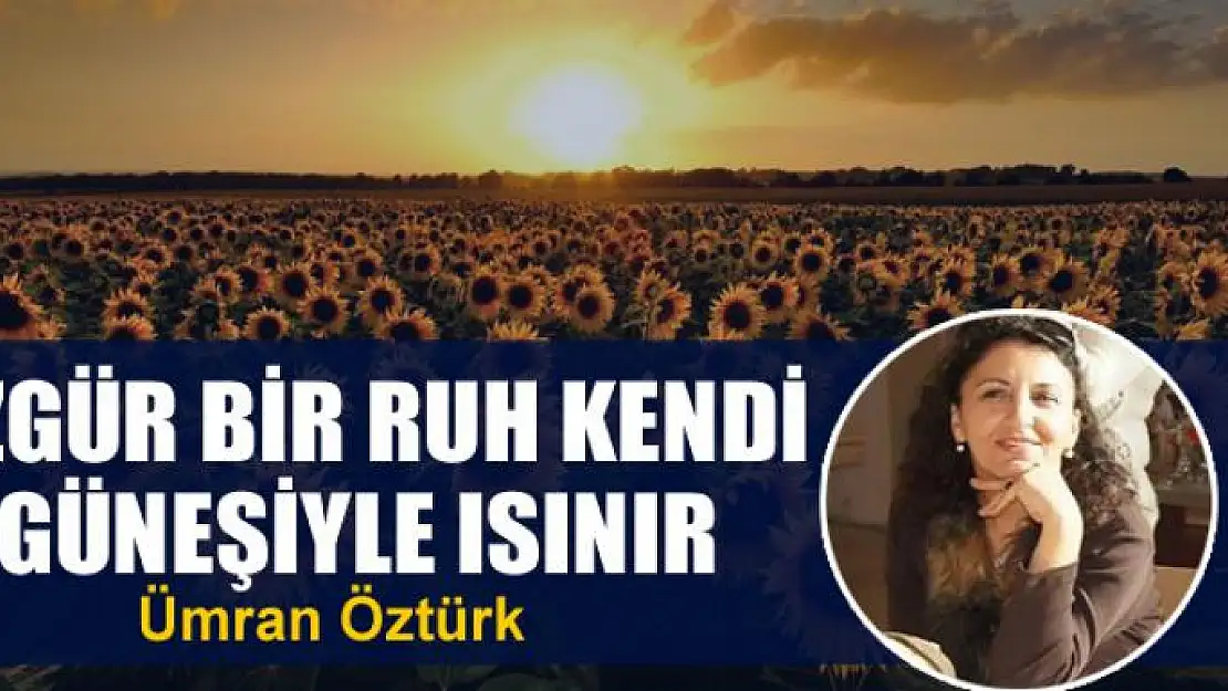 Özgür bir ruh kendi güneşiyle ısınır