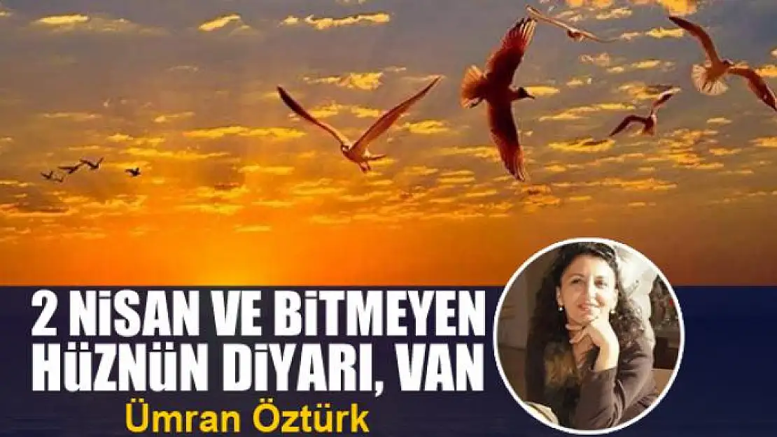 2 Nisan ve Bitmeyen Hüznün Diyarı, Van 