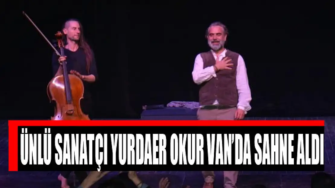 Ünlü sanatçı Yurdaer Okur Van'da sahne aldı