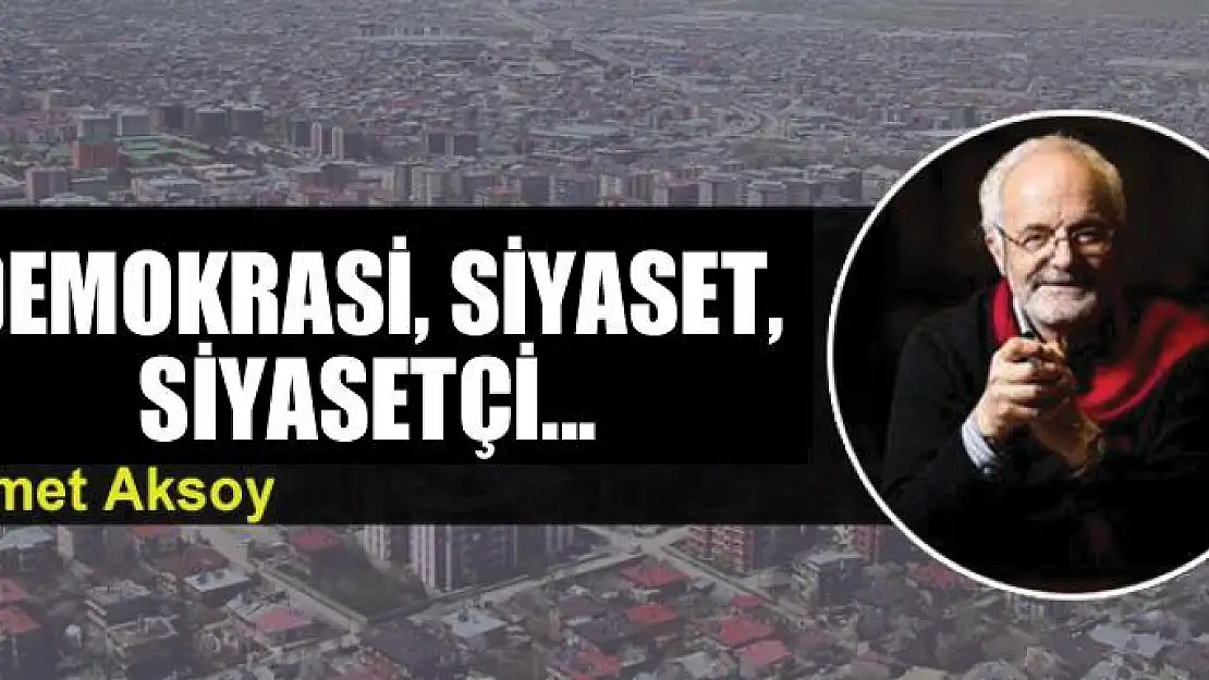 Demokrasi, siyaset, siyasetçi...