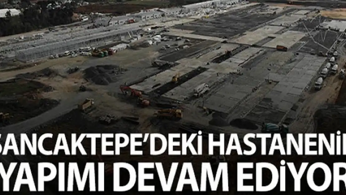 Sancaktepe'deki salgın hastanesinin yapımı devam ediyor