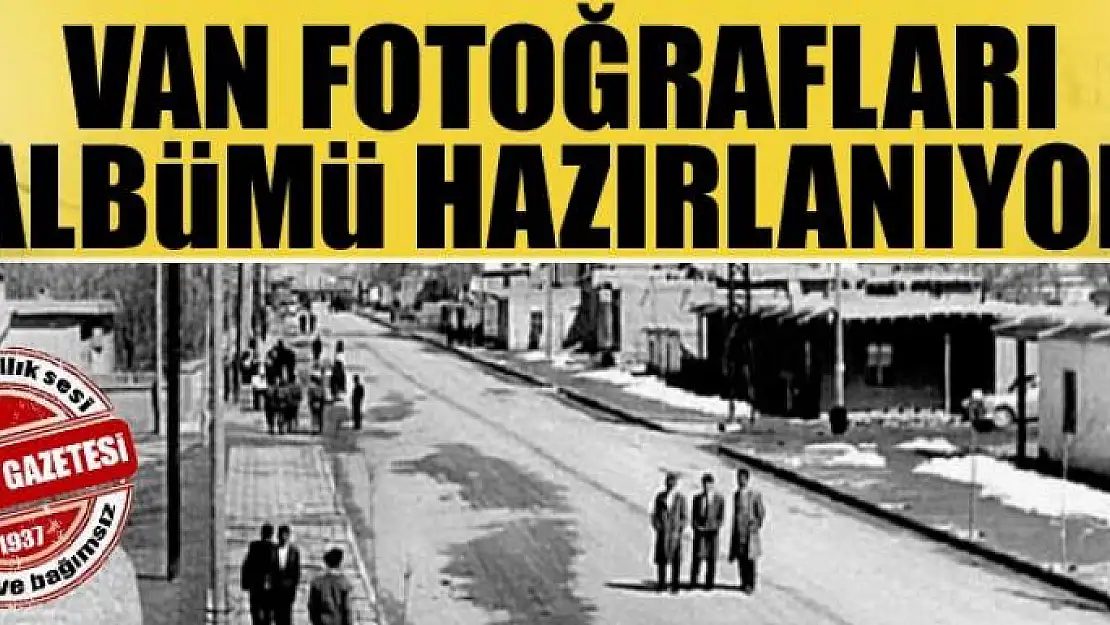 Van fotoğrafları albümü hazırlanıyor