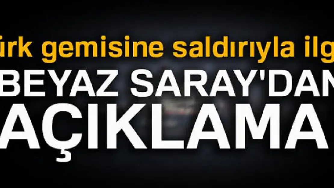 Türk gemisine saldırıyla ilgili Beyaz Saray'dan açıklama