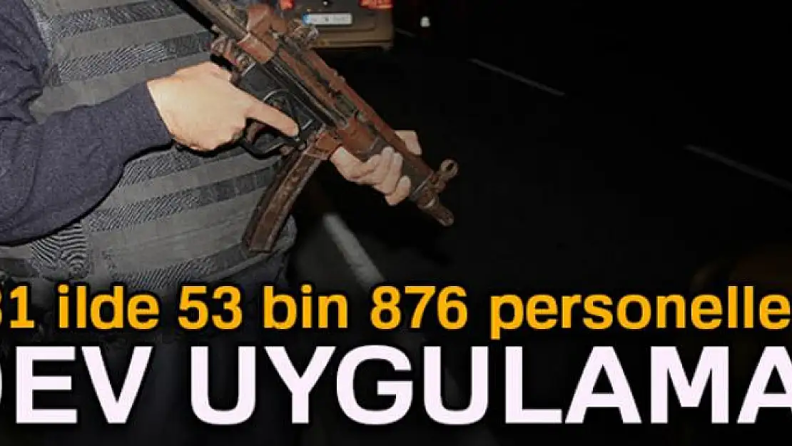 81 ilde 53 bin 876 personelle dev uygulama