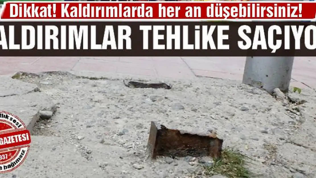 KALDIRIMLAR TEHLİKE SAÇIYOR