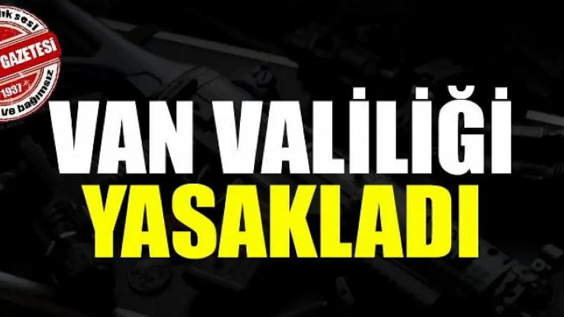 Van Valiliği Yasakladı