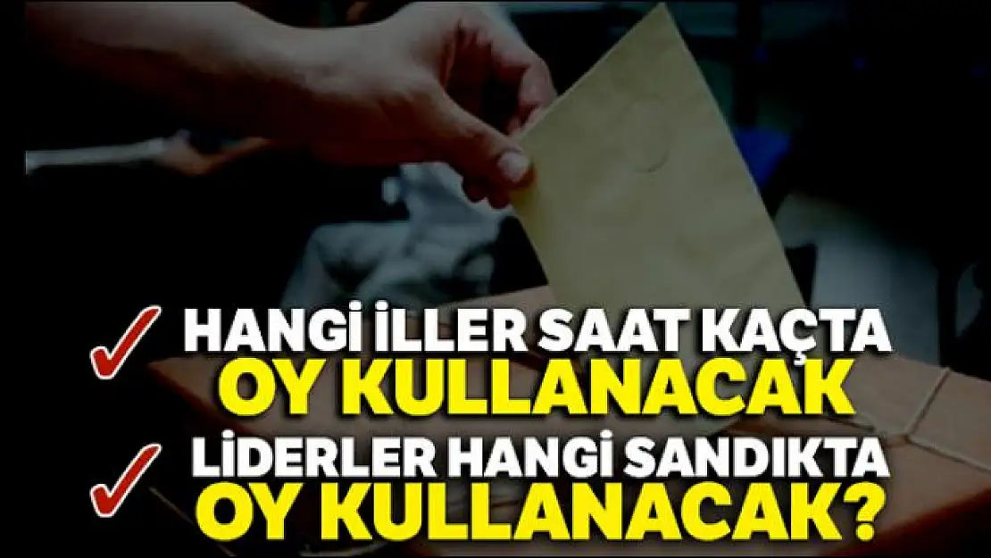 Hangi iller saat kaçta oy kullanacak