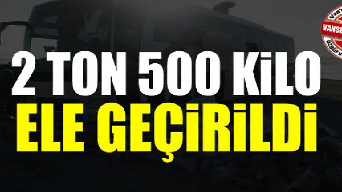 Başkale'de 2 ton 500 kilo ele geçirildi