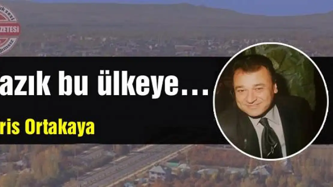 Yazık bu ülkeye…