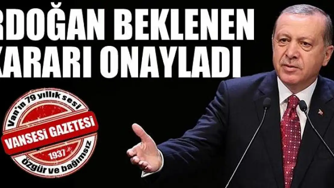 Erdoğan beklenen kararı onayladı