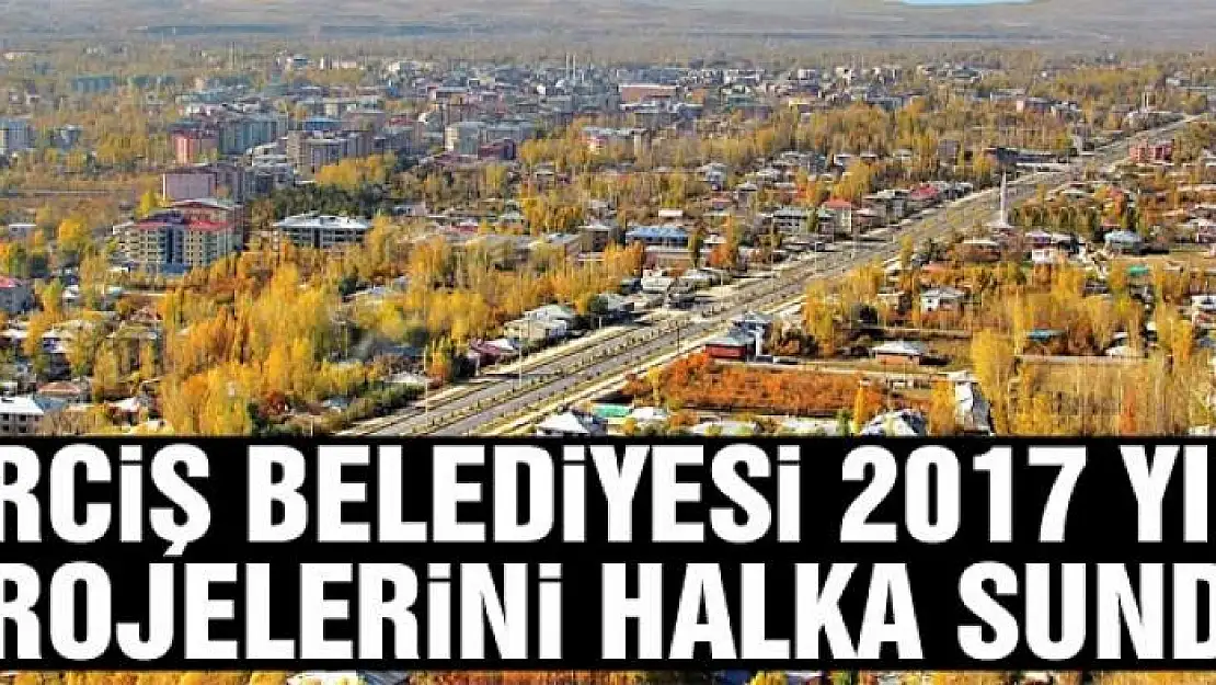 Erciş Belediyesi 2017 Yılı Projelerini Halka Sundu