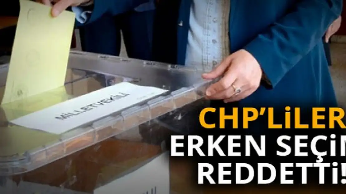 CHP'liler erken seçimi reddetti