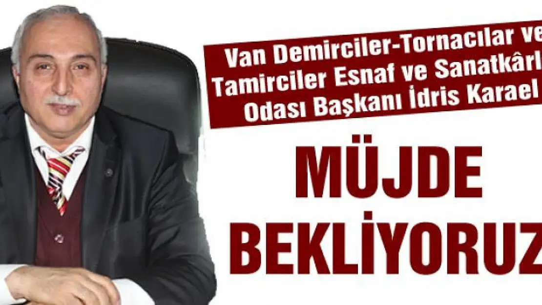 Başkan Karael müjde bekliyoruz