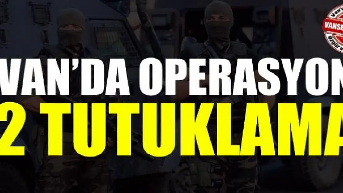 Van'da operasyon: 2 tutuklama 