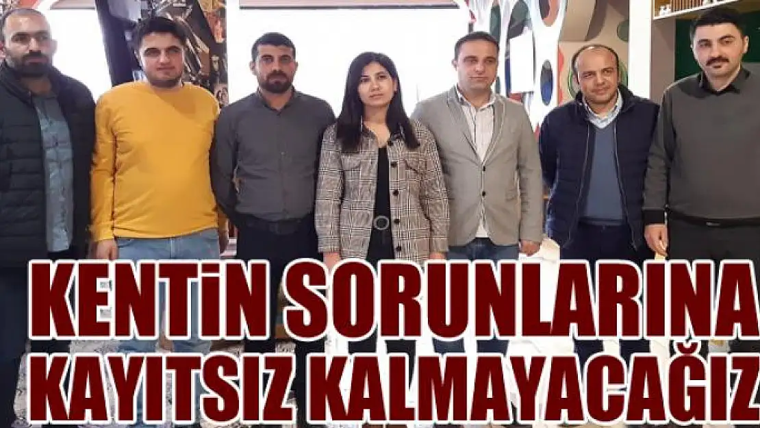 SORUNLARA KAYITSIZ KALMAYACAĞIZ