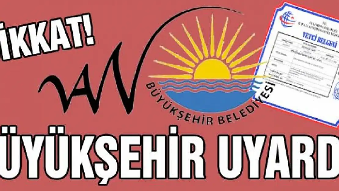 VAN BÜYÜKŞEHİR UYARDI!