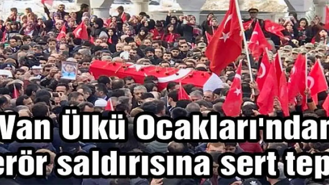 Van Ülkü Ocakları'ndan terör saldırısına sert tepki