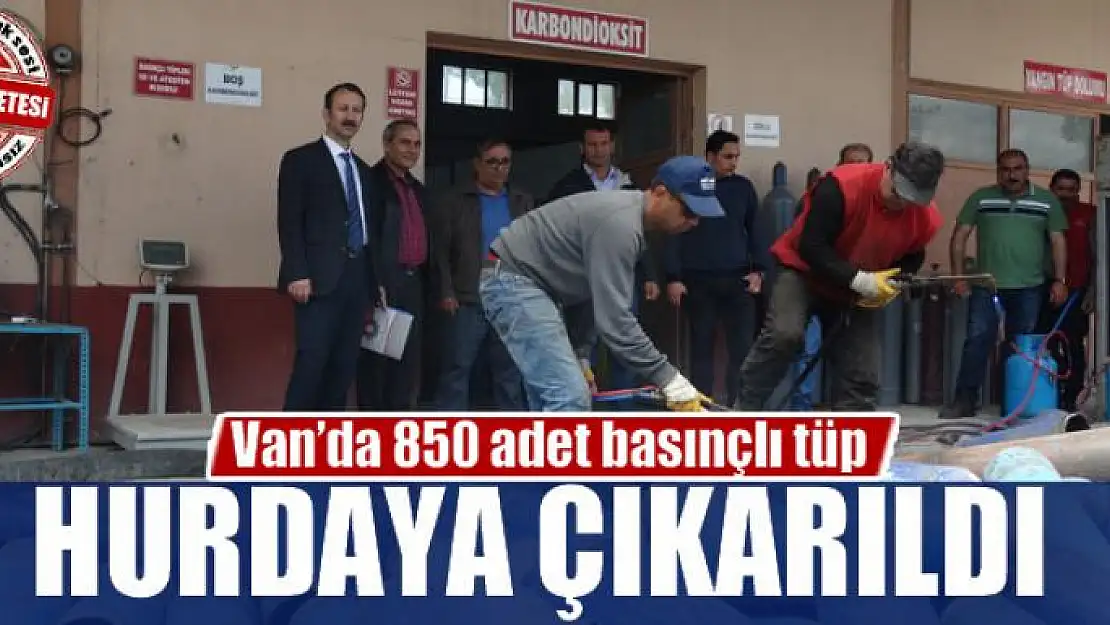 Van'da 850 adet basınçlı tüp hurdaya çıkarıldı