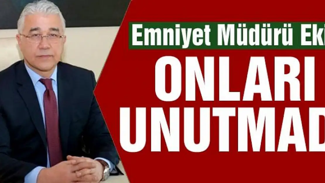 Emniyet Müdürü Ekici Onları Unutmadı