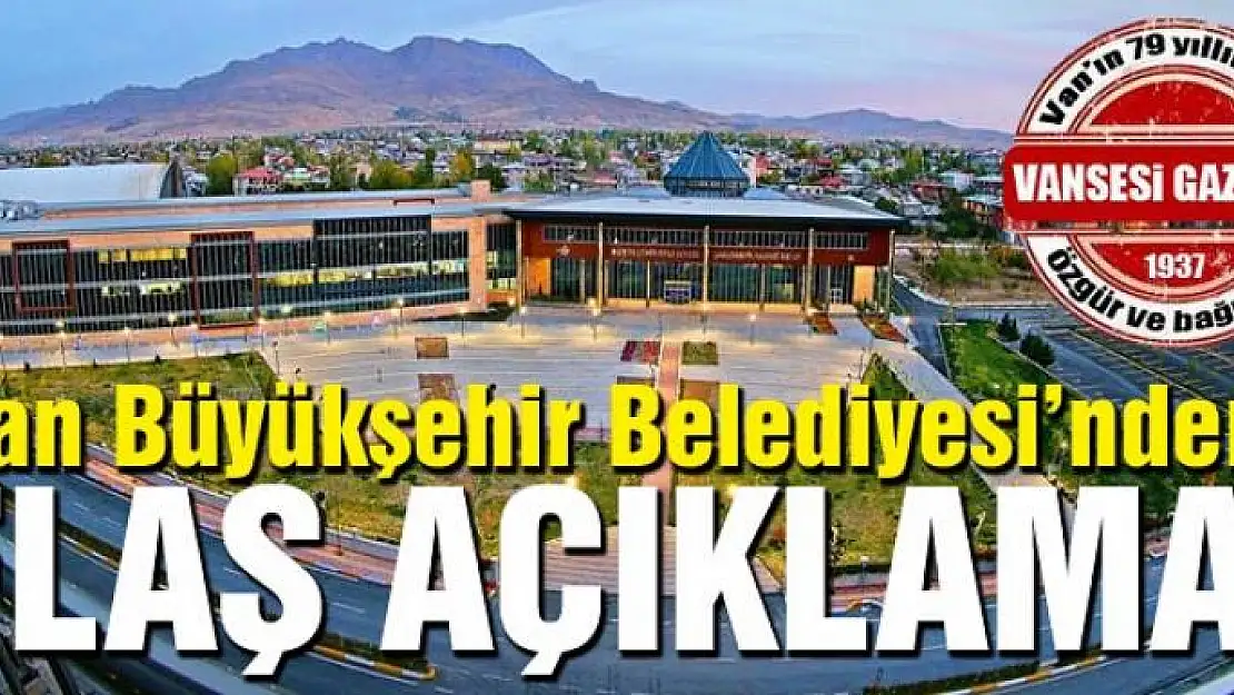 Van Büyükşehir Belediyesi'den Flaş Açıklama