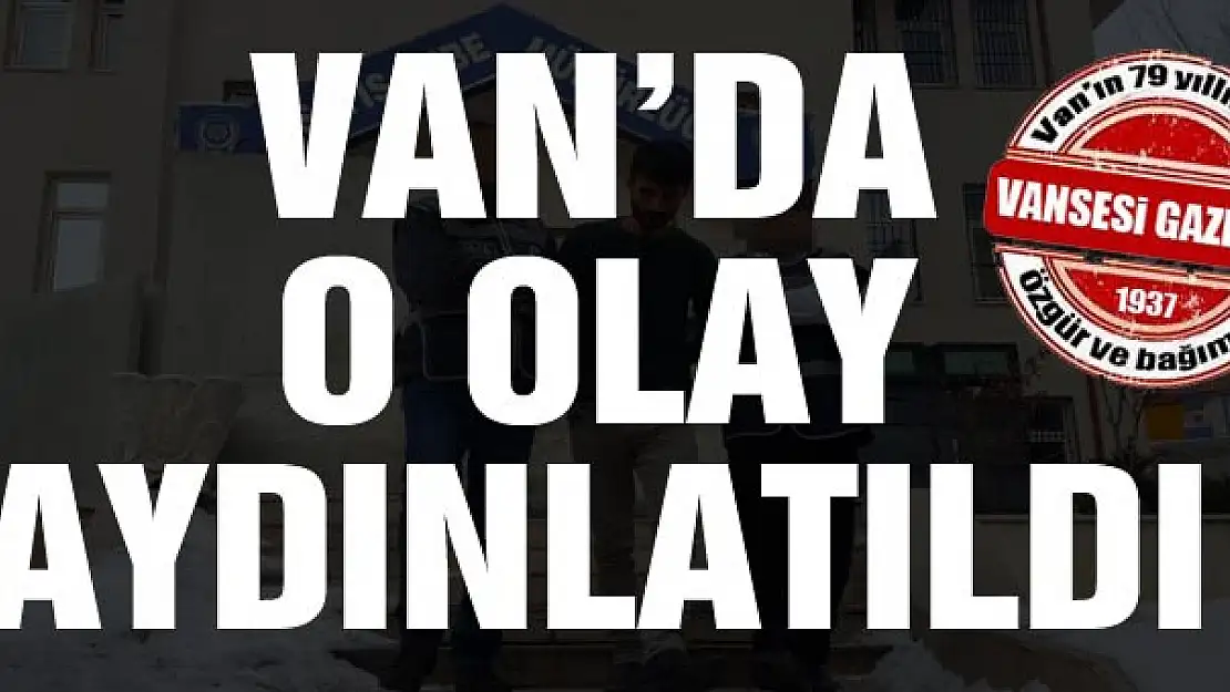 Van'da o olay aydınlatıldı 