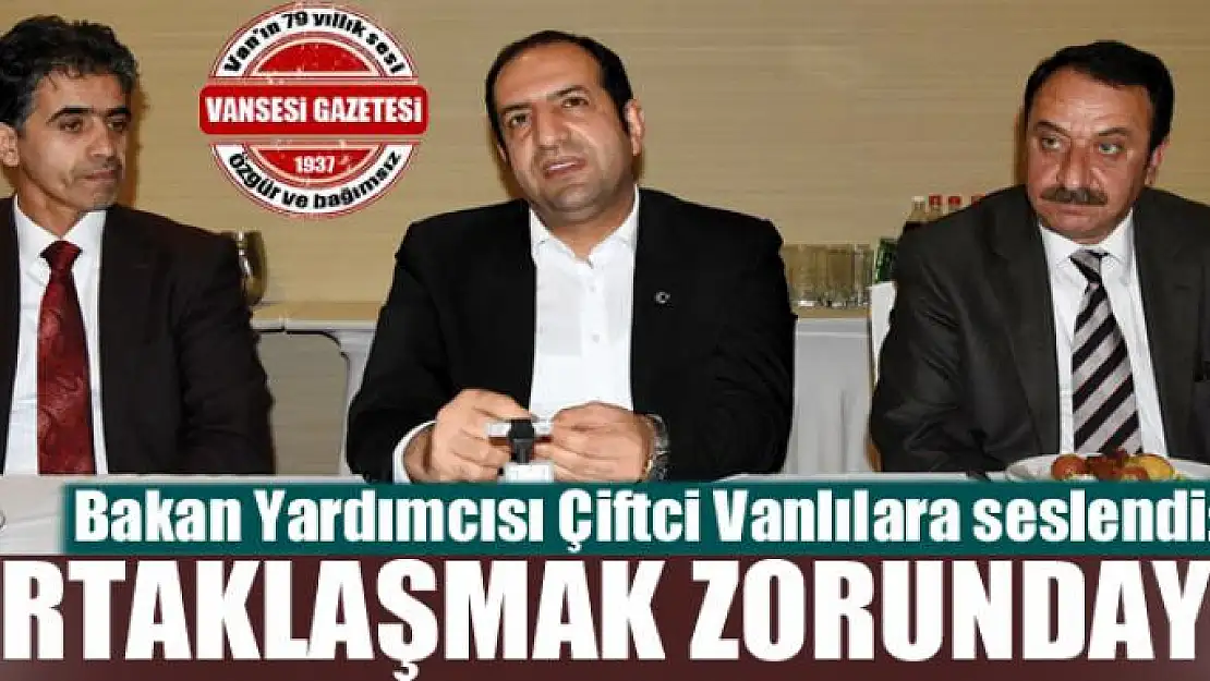 Gümrük ve Ticaret Bakan Yardımcısı Çiftci Vanlılara seslendi: Ortaklaşmak zorundayız