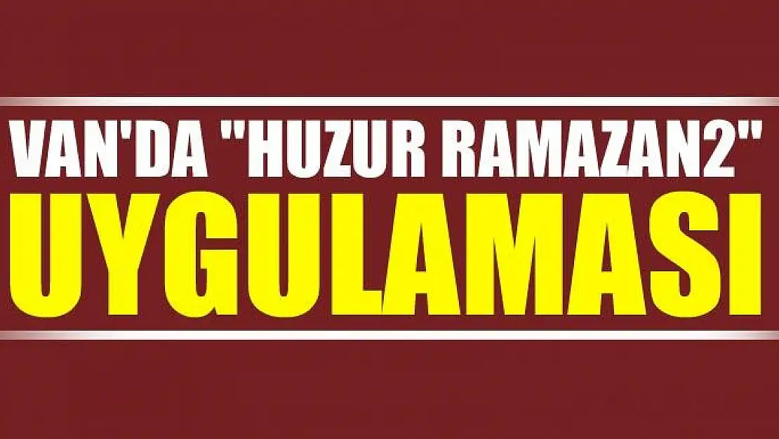 Van'da 'Huzur Ramazan2' uygulaması