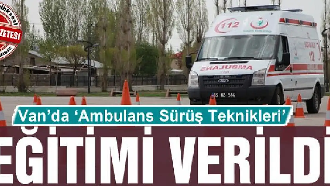 Van'da 'Ambulans Sürüş Teknikleri' eğitimi