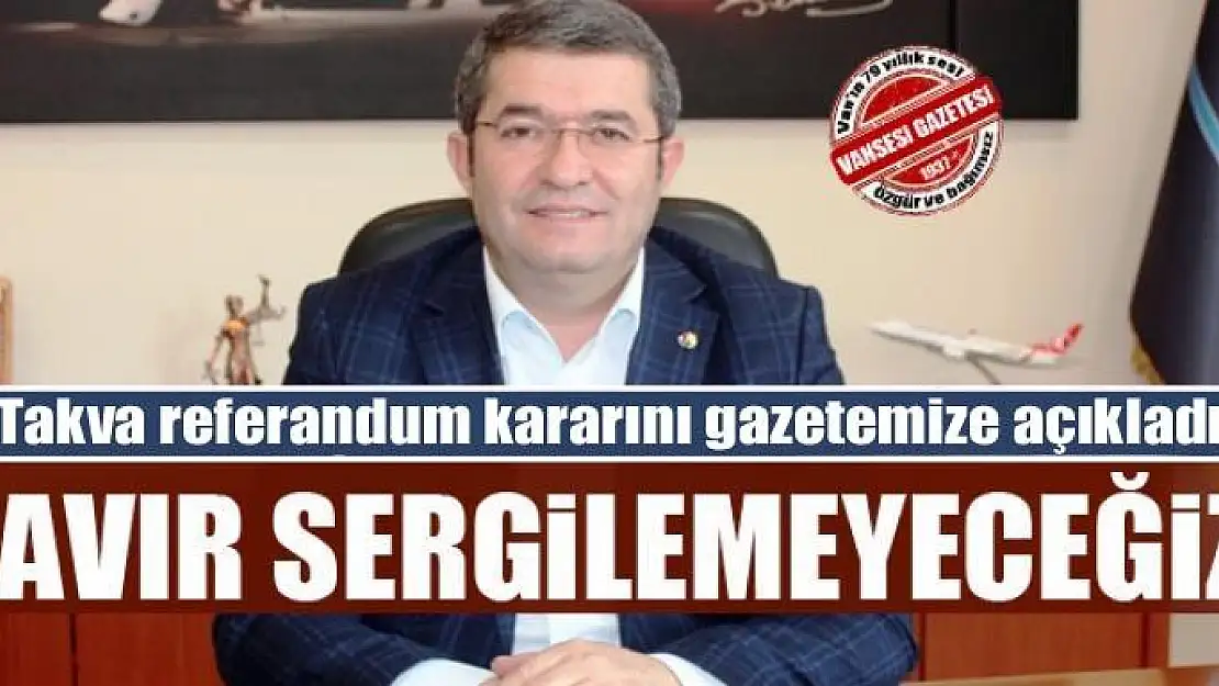 Takva: Tavır sergilemeyeceğiz