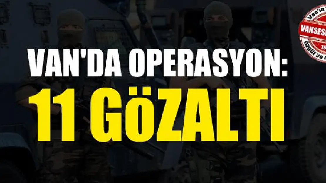 Van'da operasyon: 11 gözaltı