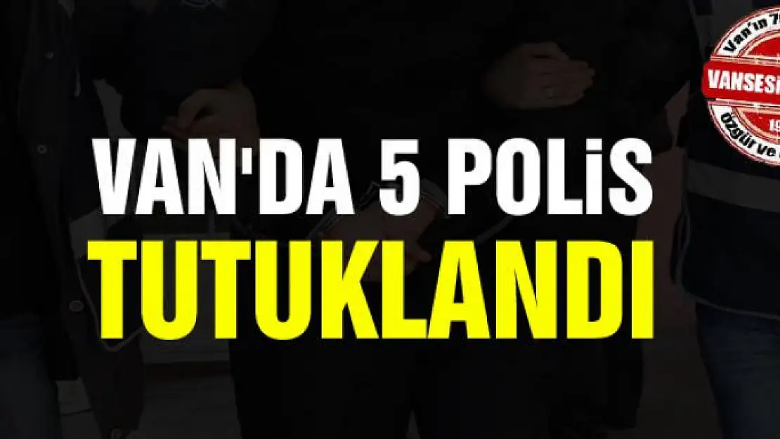 Van'da 5 polis tutuklandı