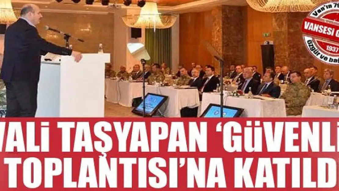 Vali Taşyapan 'Güvenlik Toplantısı'na katıldı