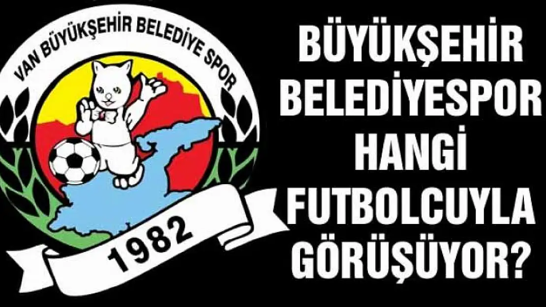 Büyükşehir Belediyespor hangi futbolcuyla görüşüyor? 