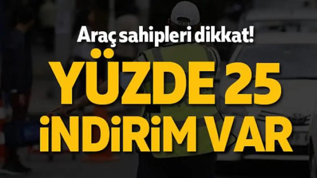 Araç sahipleri dikkat! Yüzde 25 indirim var