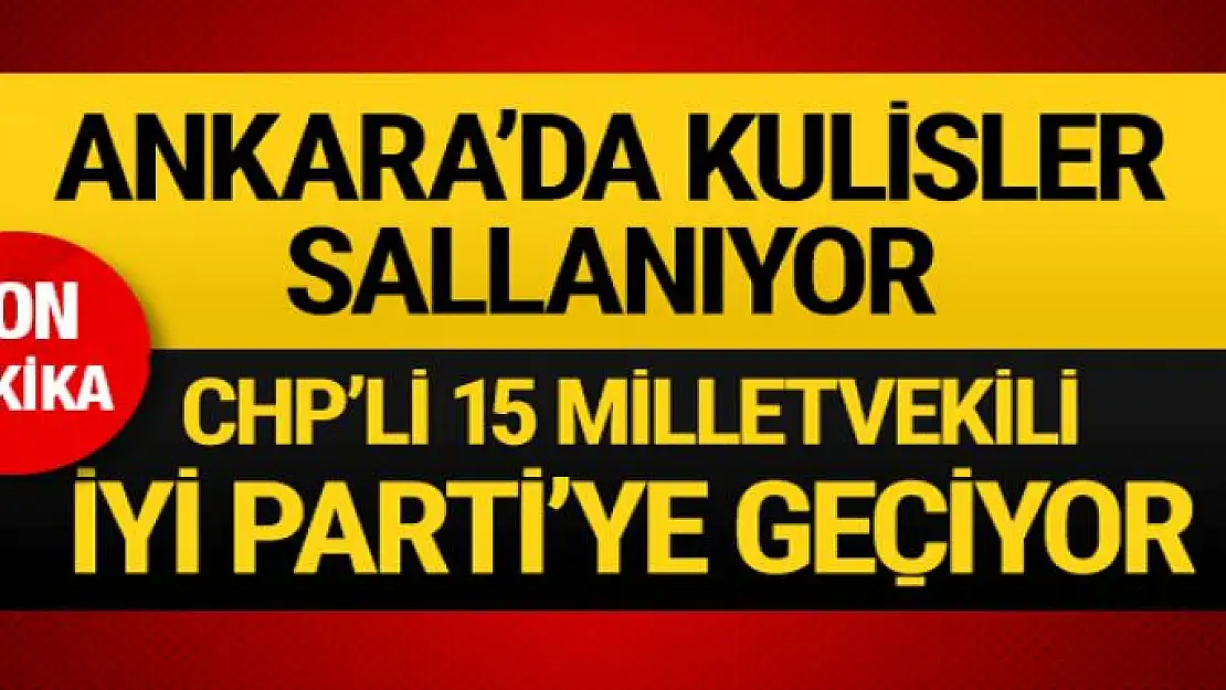 Bomba iddia! CHP'den İYİ Parti'ye 15 milletvekilinin geçeceği iddia ediliyor