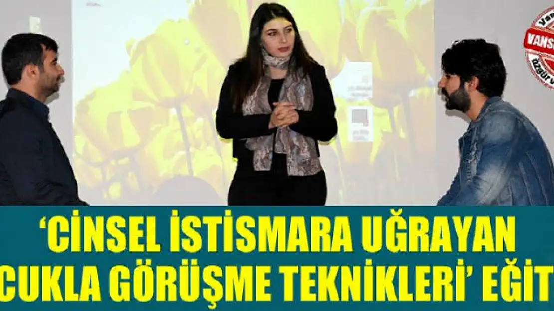 Van'da 'Cinsel İstismara Uğrayan Çocukla Görüşme Teknikleri' eğitimi