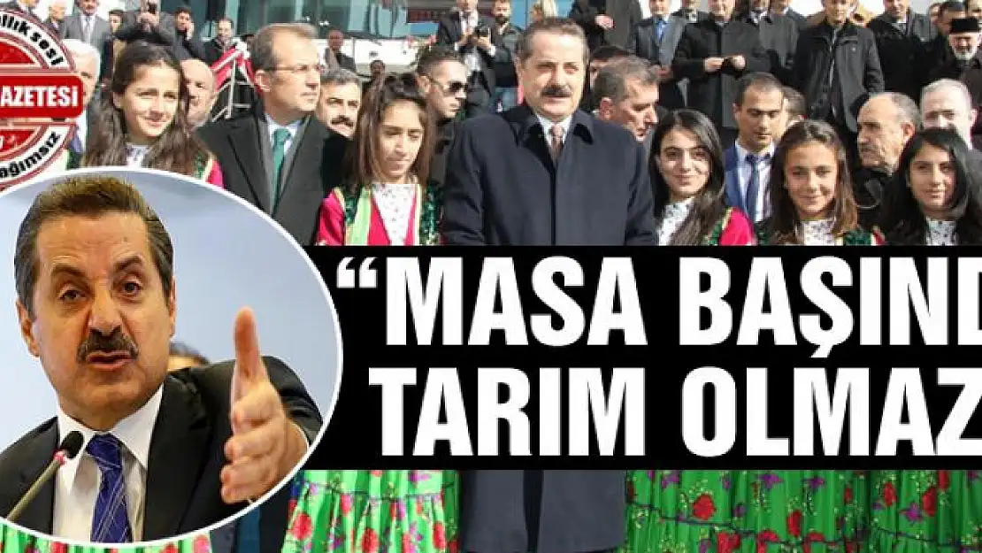 Çelik: 'Masa başında tarım olmaz'