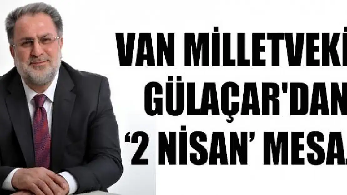 Van Milletvekili Gülaçar'dan '2 Nisan' mesajı