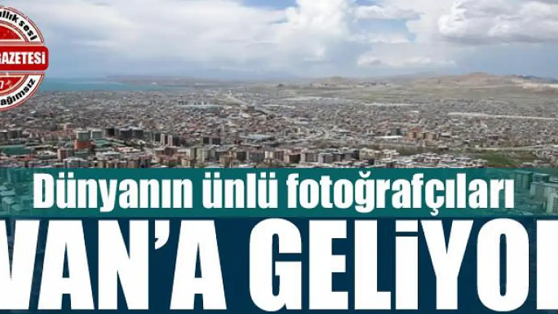 Dünyanın ünlü fotoğrafçıları Van'a geliyor