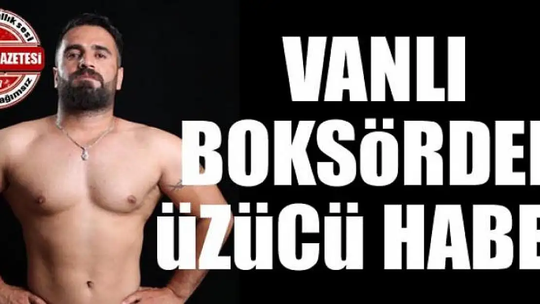 Vanlı boksörden üzücü haber