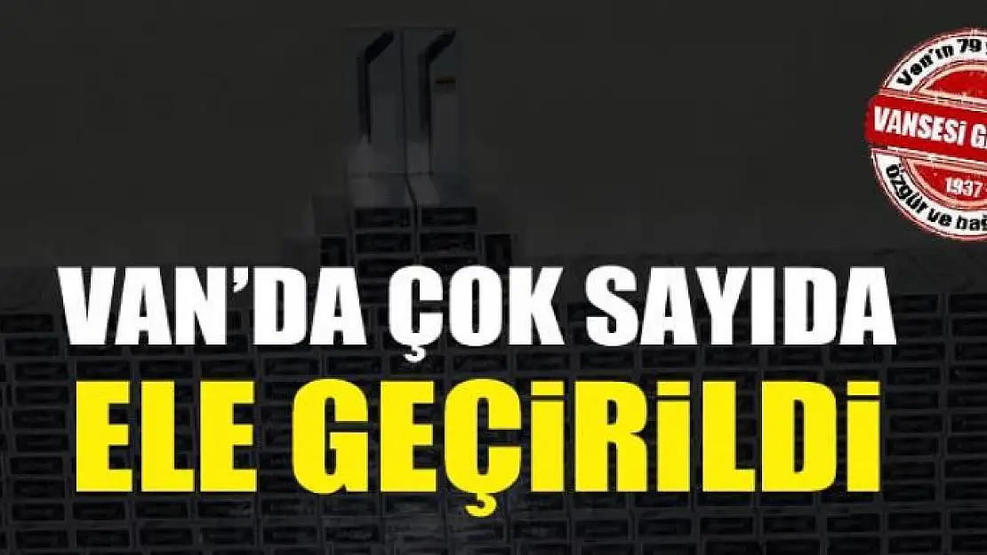 Van'da çok sayıda ele geçirildi 