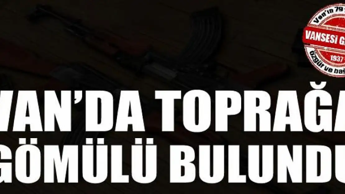 Van'da toprağa gömülü bulundu 