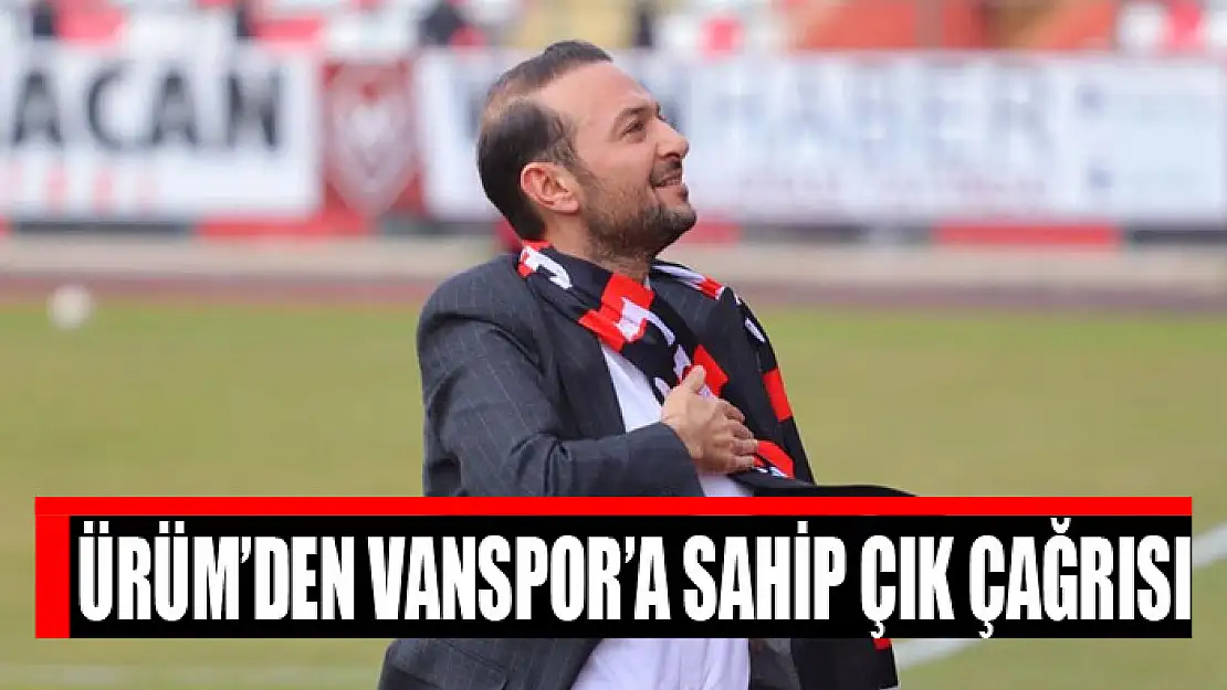 ÜRÜM'DEN VANSPOR'A SAHİP ÇIK ÇAĞRISI