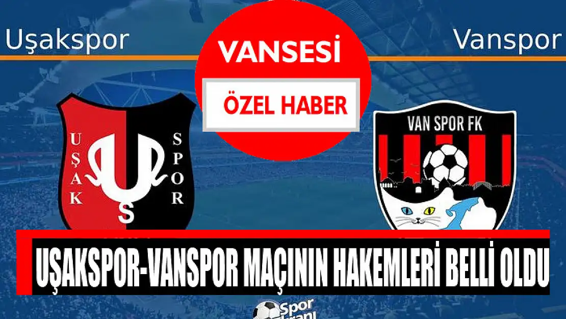 Uşakspor-Vanspor maçının hakemleri belli oldu