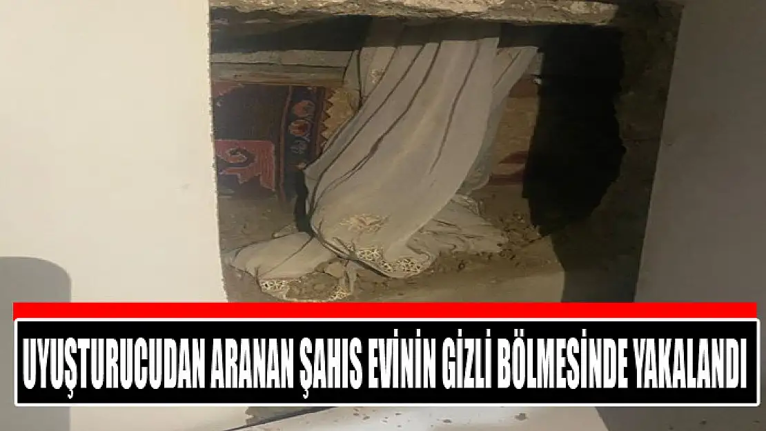 Uyuşturucudan aranan şahıs evinin gizli bölmesinde yakalandı