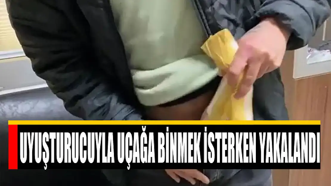 Uyuşturucuyla uçağa binmek isterken yakalandı