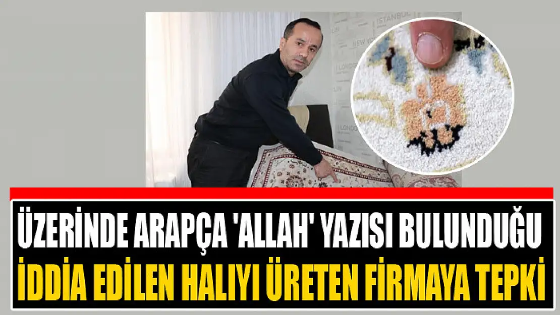 Üzerinde Arapça 'Allah' yazısı bulunduğu iddia edilen halıyı üreten firmaya tepki