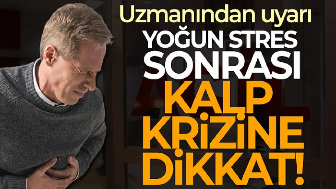 Uzmanından uyarı: 'Yoğun stres sonrası kalp krizi vakalarını çok görebiliyoruz'