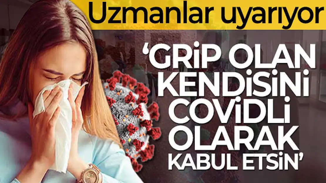 Uzmanlardan Grip olan kendisini Covidli olarak kabul etsin uyarısı