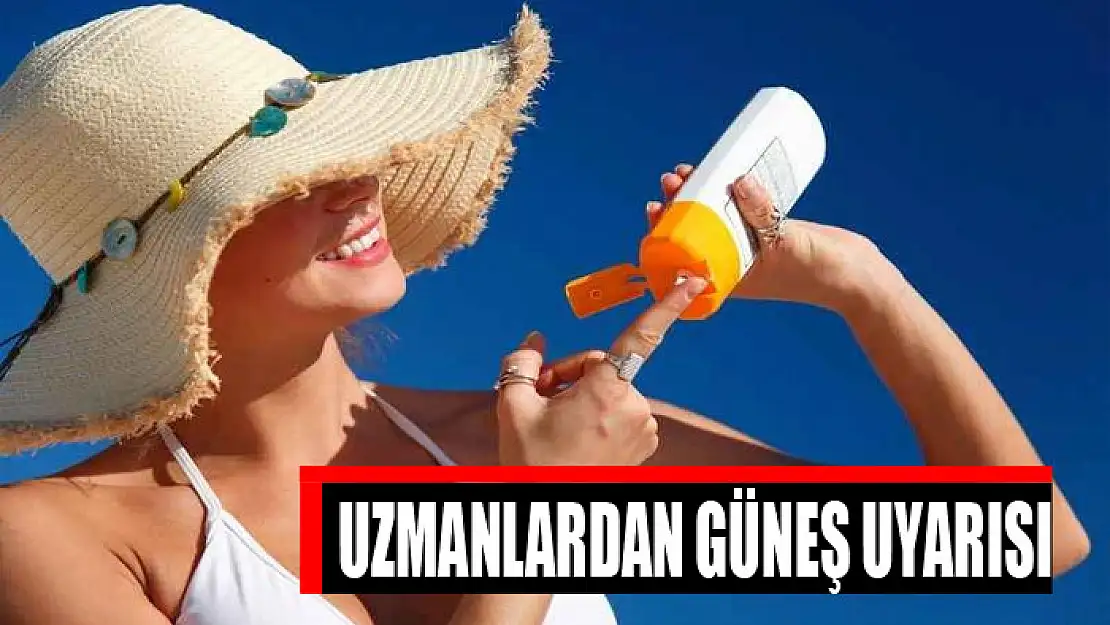 Uzmanlardan güneş uyarısı